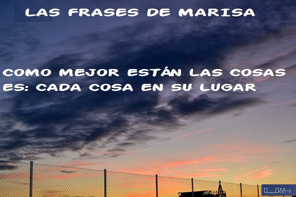Las Frases de Marisa CADA COSA EN SU LUGAR