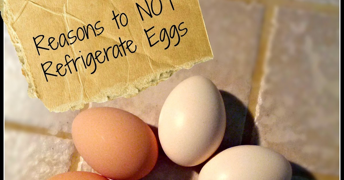 Reasons to NOT refrigerate fresh eggs