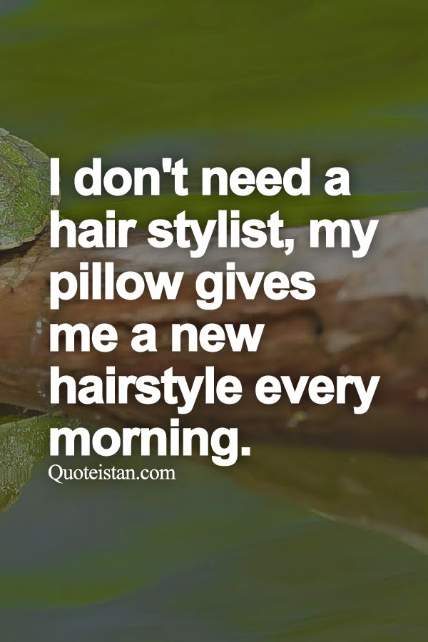I Don T Need A Hair Stylist My Pillow Gives Me A New Hairstyle