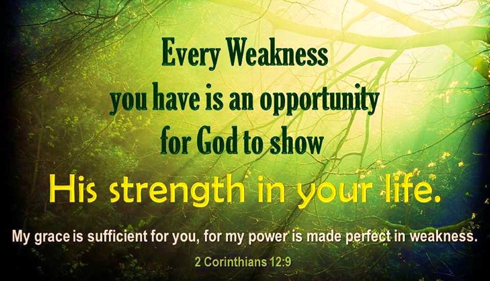Every weakness you have is an opportunity for God to show his strength