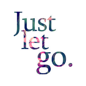 Just let go.