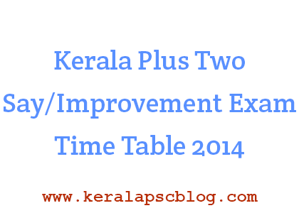 Kerala Plus Two Say/Improvement Exam 2014 Time Table Kerala Plus Two Say/Improvement Exam 2014 Time Table