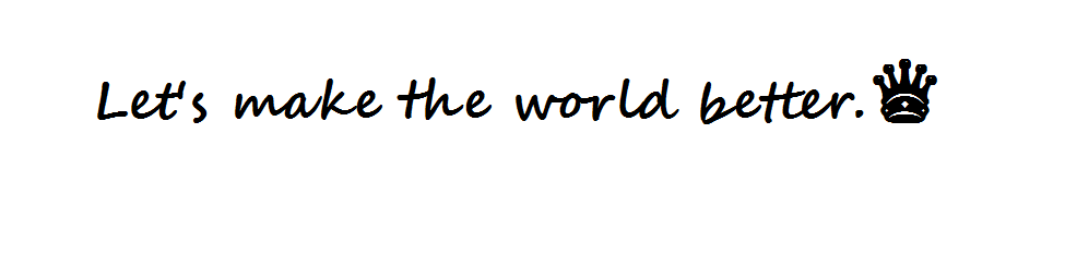 Let's make the world better.♛