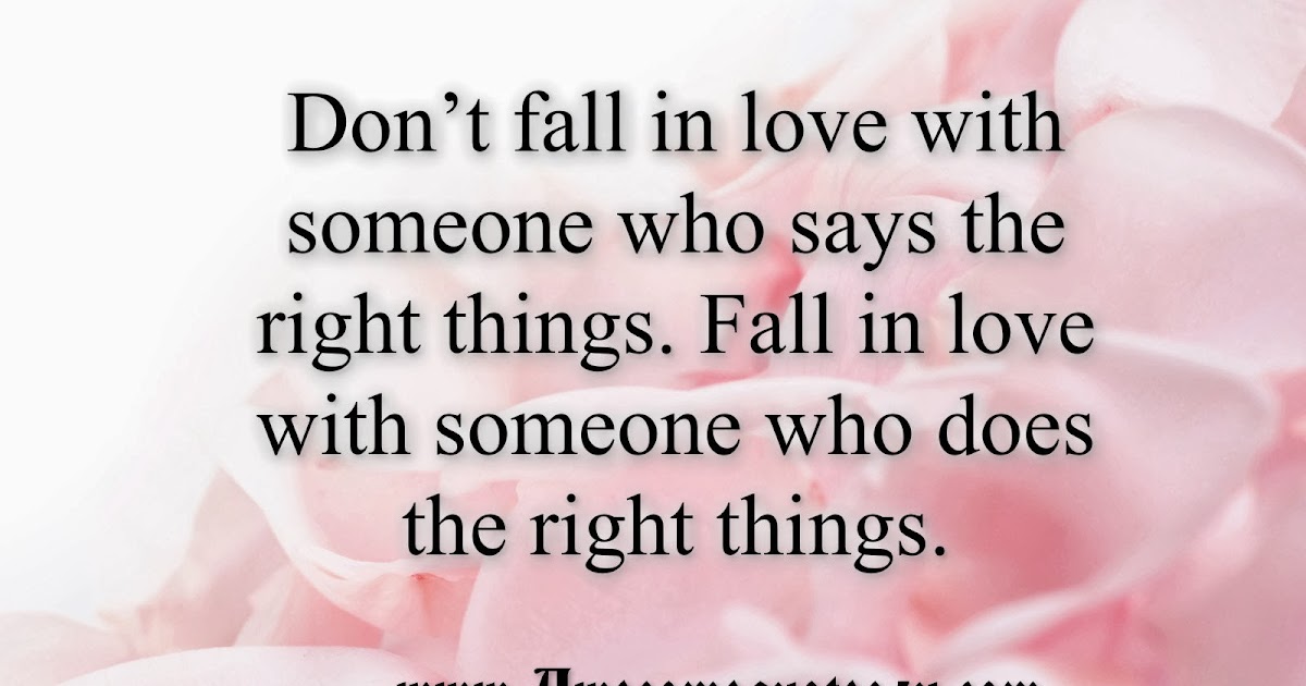 Awesome Quotes: Don’t fall in love with someone who says the right things.