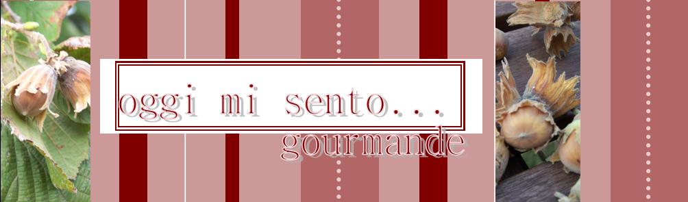 oggi mi sento...gourmande