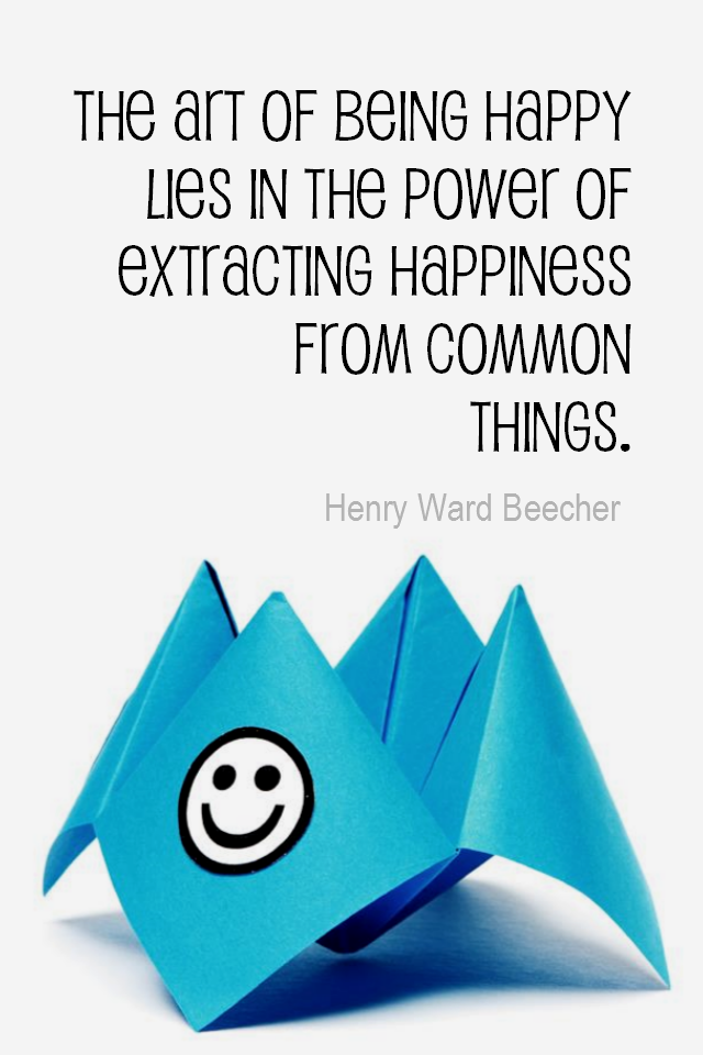 visual quote - image quotation for Happiness - The art of being happy lies in the power of extracting happiness from common things. - Henry Ward Beecher