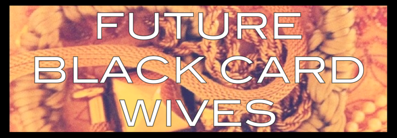 Future Black Card Wives