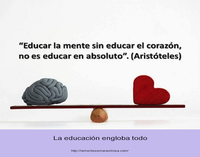 "Educar la mente sin educar el corazón no e educar en absoluto" Aristóteles