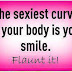 The Sexiest curve on your body is your smile