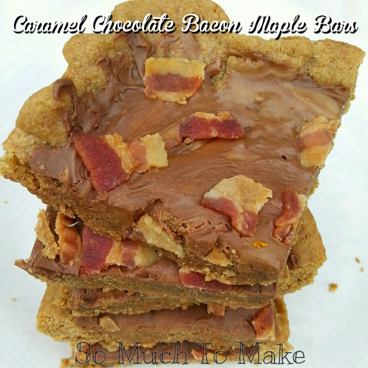 Caramel Chocolate Bacon Maple Bars So Much To Make