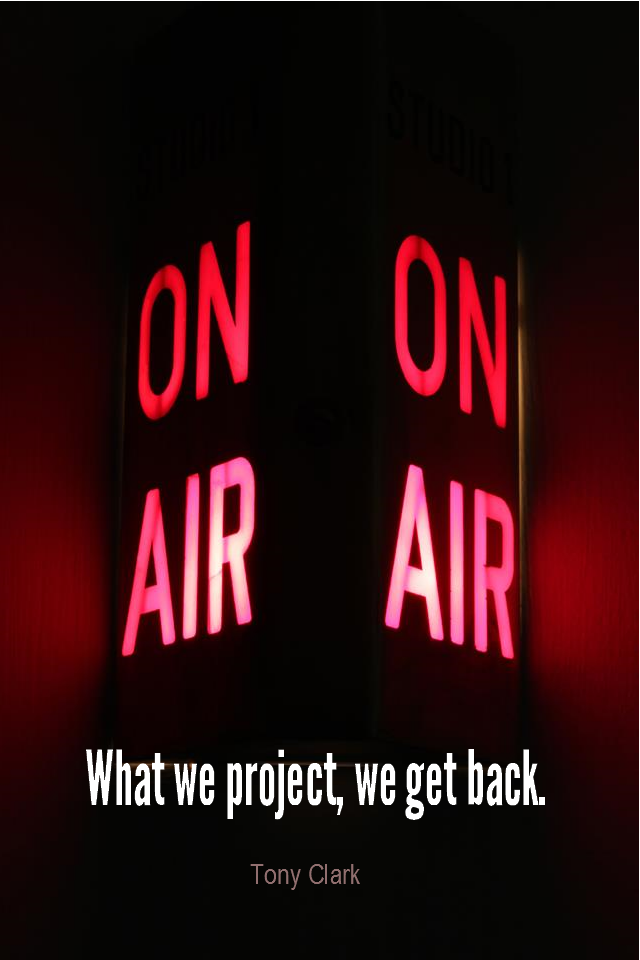 visual quote - image quotation for LAW OF ATTRACTION - What we project, we get back. – Tony Clark