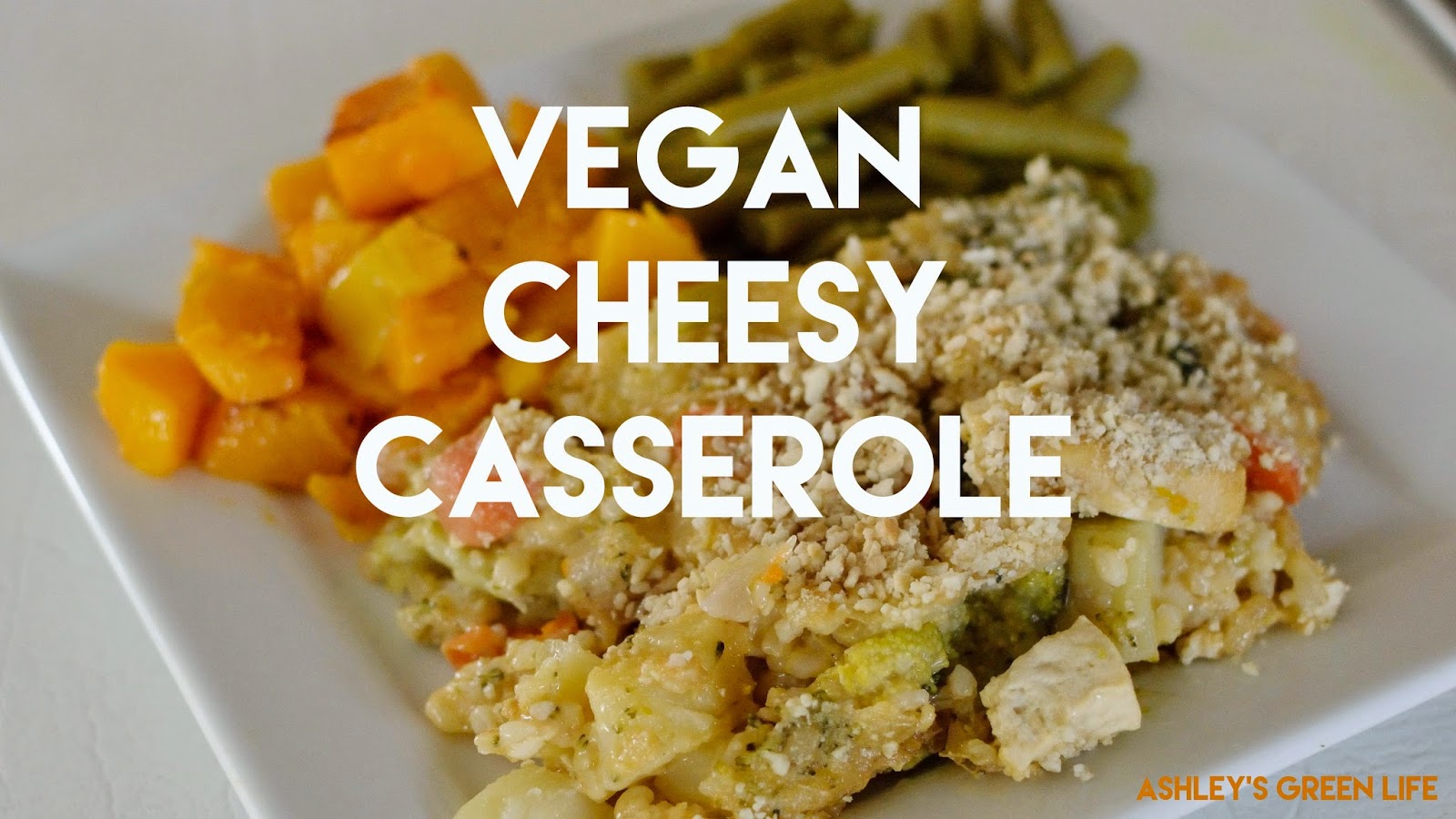 Ashley's Green Life My GoTo Holiday Meal Vegan Cheesy Casserole