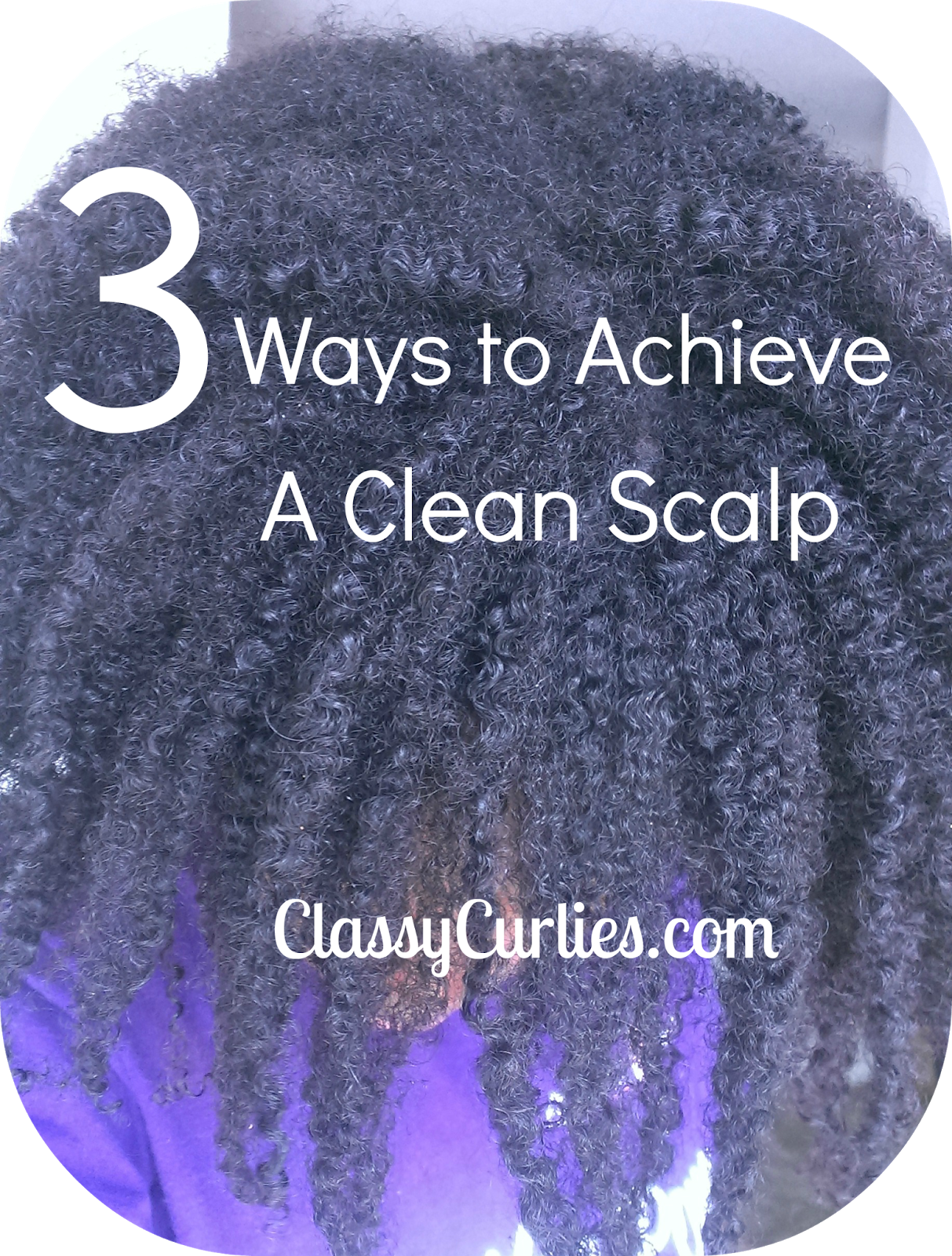 Natural Hair 3 Ways to Achieve a Clean Scalp