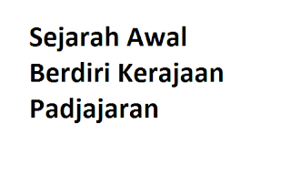 Sejarah Awal Berdiri Kerajaan Padjajaran Sejarah Awal Berdiri Kerajaan Padjajaran