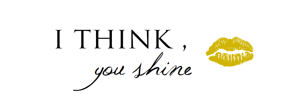 I think, you shine