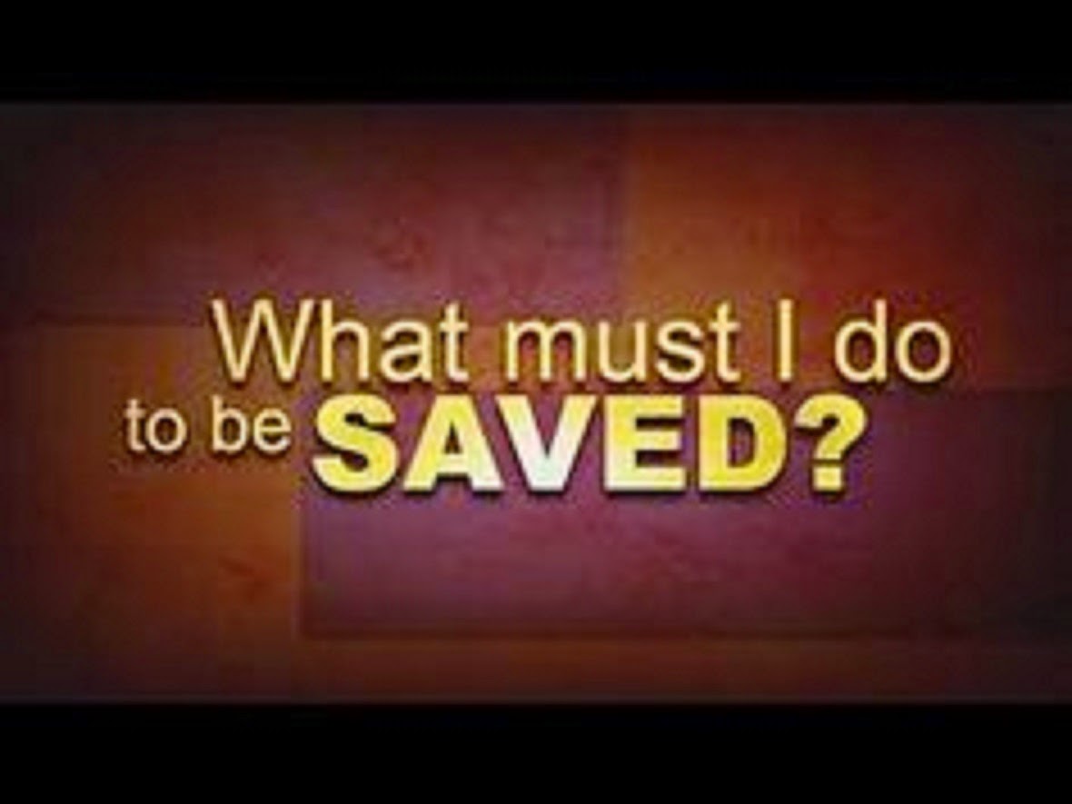 WHAT MUST I DO TO BE SAVED???