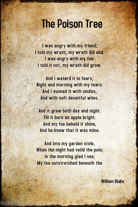 a poison tree poem by william The poem a poison tree from william blake's songs of experience is a poem about anger, vengeance, and, ultimately, deaththe measured, rational tone of the poem belies the simmering rage just . a poison tree poem by william The poem a poison tree from william blake's songs of experience is a poem about anger, vengeance, and, ultimately, deaththe measured, rational tone of the poem belies the simmering rage just .