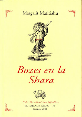  Margalit Matitiahu, "Bozes en la shara". Col. «Kuadrinos sefardíes» Ed. El Toro de Barro, Carlos Morales Ed. Tarancon de Cuenca, 2001 PVP 8 euros edicioneseltorodebarro@yahoo.es