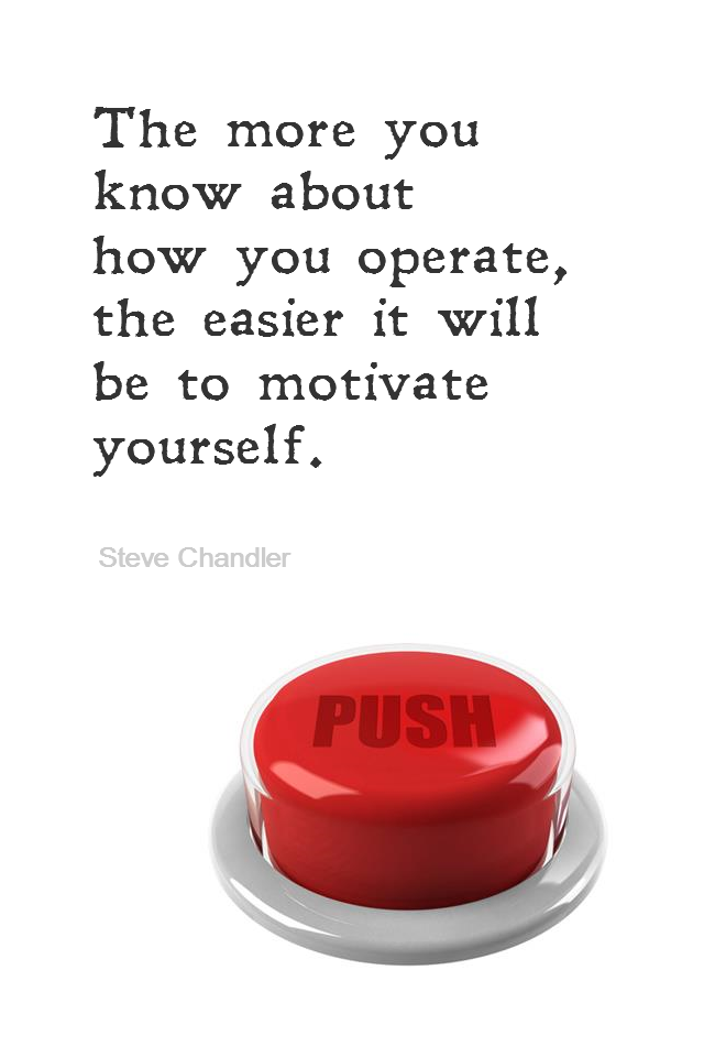 visual quote - image quotation for MOTIVATION - The more you know about how you operate, the easier it will be to motivate yourself. - Steve Chandler
