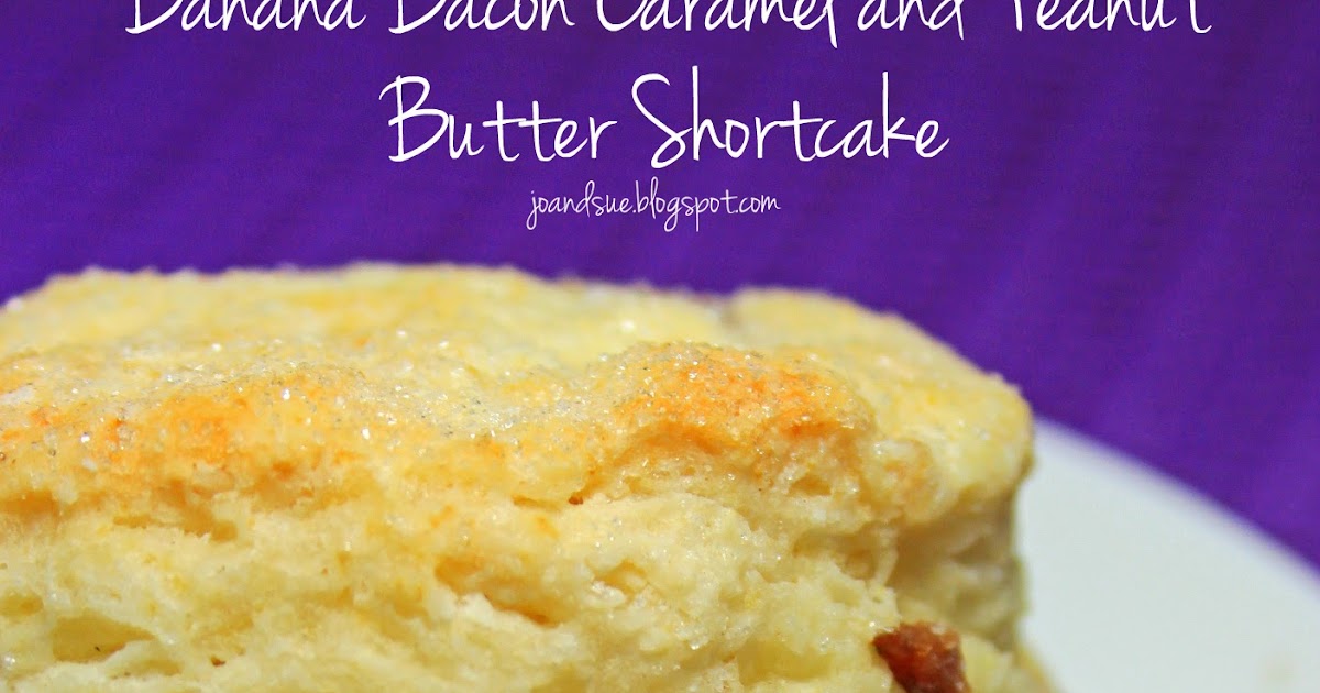 Jo and Sue Banana Bacon Caramel and Peanut Butter Shortcake