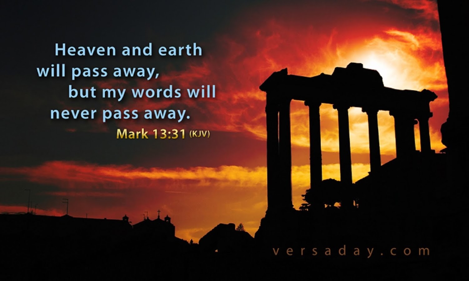 HEAVEN AND EARTH WILL PASS AWAY, BUT MY WORDS SHALL NOT PASS AWAY.
