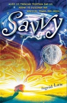 bookcover of Newbery Honor book SAVVY (Savvy, #1) by Ingrid Law bookcover of Newbery Honor book SAVVY (Savvy, #1) by Ingrid Law