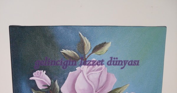 Gelinciğin Lezzet Ve Tasarım Dünyası YAĞLI BOYA GÜLLER