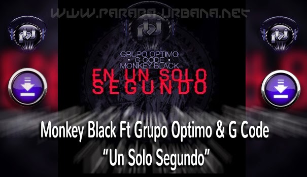 ESCUCHAR , DESCARGAR - Monkey Black Ft Grupo Optimo & G Code – Un Solo Segundo