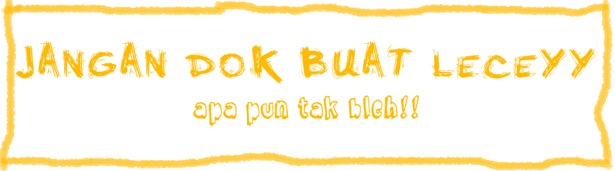 ! Jangan Dok Buat Leceyy !