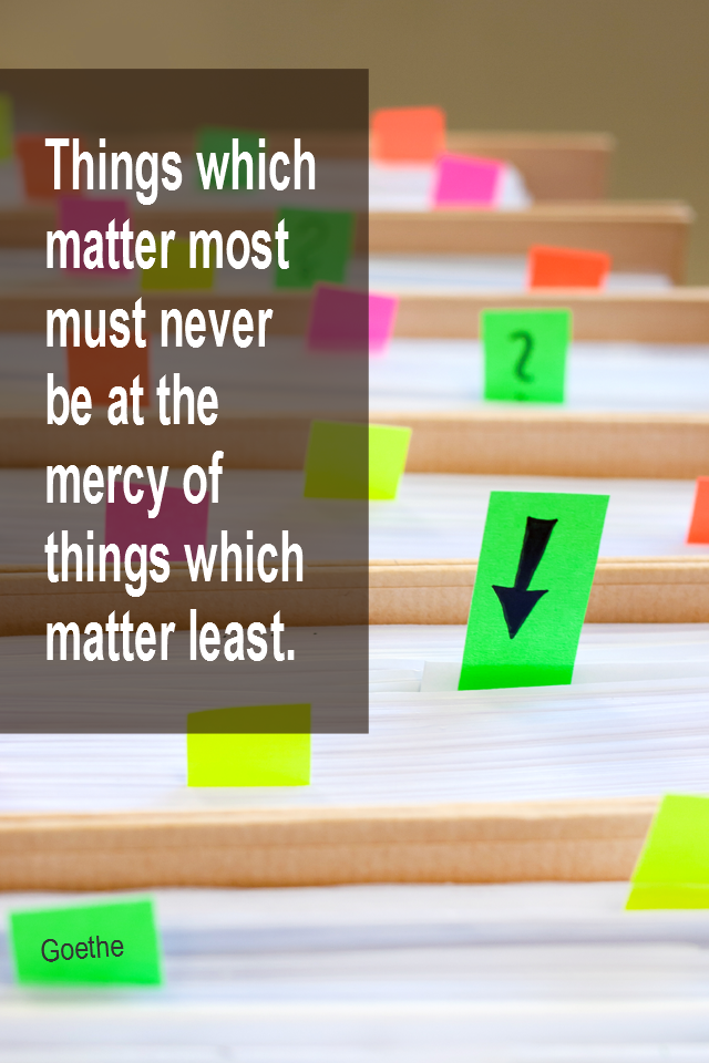 visual quote - image quotation for PRIORITIES - Things which matter most must never be at the mercy of things which matter least. - Goethe