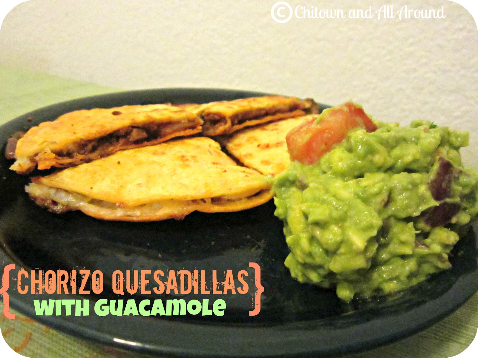 Chitown And All Around Recipe Chorizo Quesadillas with Guacamole