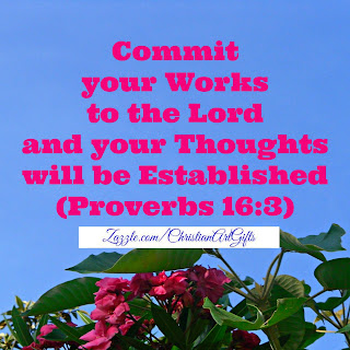 Commit your works to the Lord and your thoughts will be established Proverbs 16:3