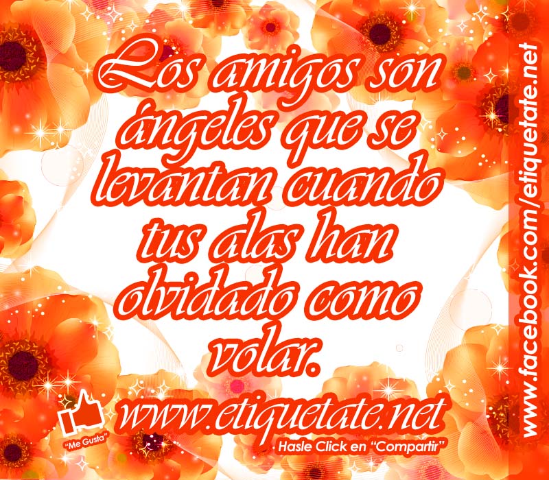Los amigos son ángeles que se levantan cuando tus alas han olvidado