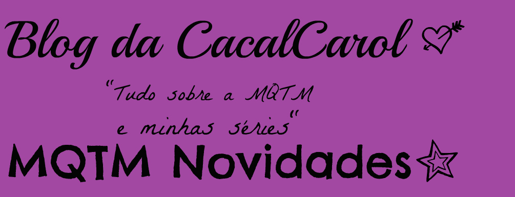 Blog da CacalCarol - MQTM novidades