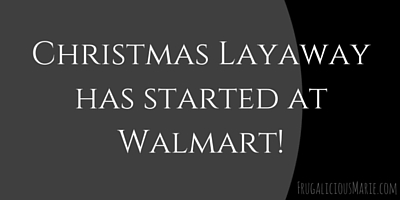 walmart 39 s christmas layaway has started frugalicious walmart layaway policy for christmas