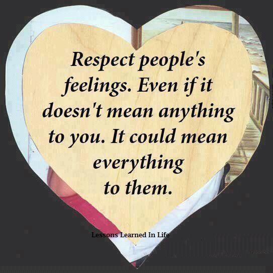 Respect people's feelings. even if it doesn't mean anything to you. It
