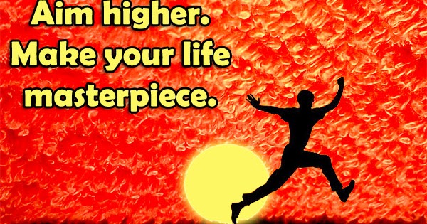 Aim Higher. Make your life Masterpiece. | Uwish - Wishes and Greetings