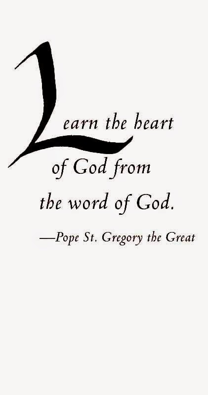 Learn the heart of God from the Word of God. -Pope St. Gregory the Great