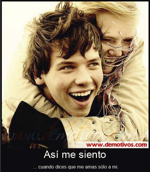 Desmotivaciones de Amor Así me Siento Cuando Dices que Me amas Sólo A Mi.