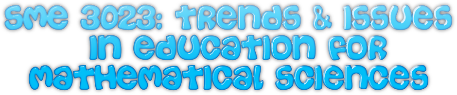 SME 3023 : TRENDS AND ISSUES  IN EDUCATION FOR MATHEMATICAL  SCIENCES