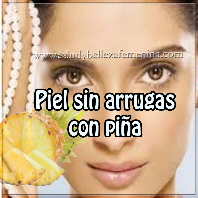 Piel sin arrugas con piña Belleza , cuidados del rostro , remedios caseros de piña para arrugas