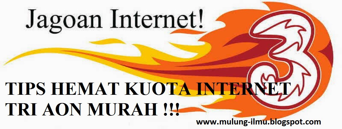 Tips Hemat Kuota Internet Murah Tri Aon Ampuh