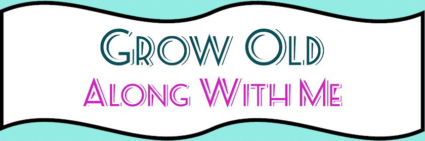 Grow Old Along With Me