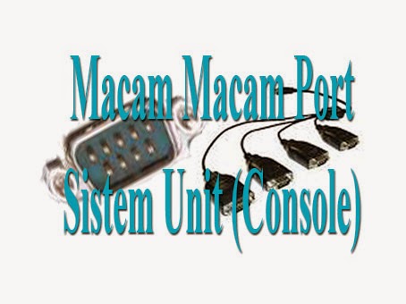Macam Macam Port Sistem Unit (Console) Macam Macam Port Sistem Unit (Console)