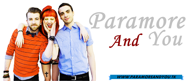 PARAMORE and YOU | Sua Fonte #1 Em Noticias sobre a Banda Paramore