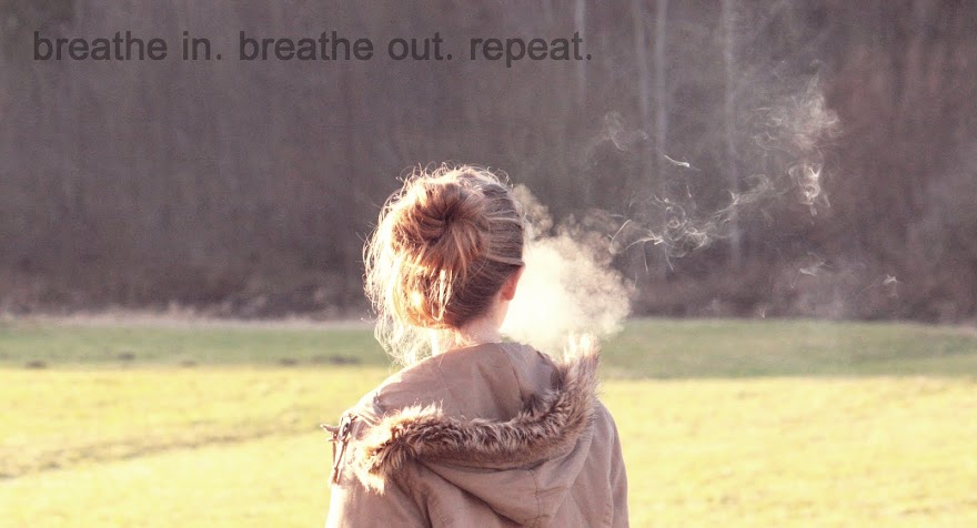 breathe in. breathe out. repeat.