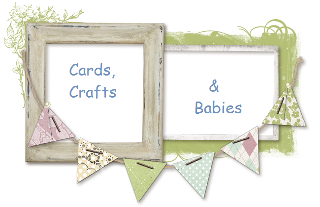Cards, Crafts and Babies!