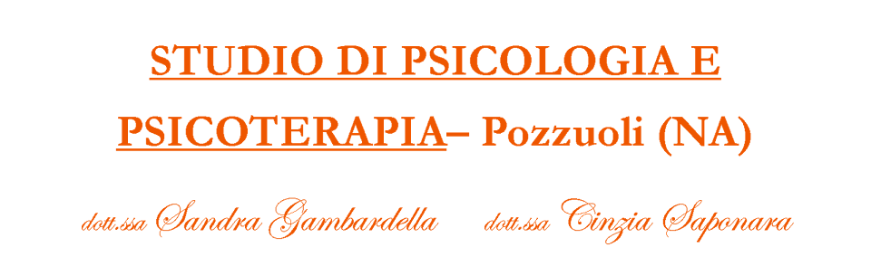 Studio di Psicologia e Psicoterapia - Pozzuoli (NA) dott.ssa S. Gambardella dott.ssa C. Saponara
