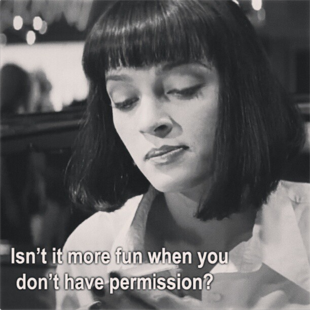 Isn't it more fun when you don't have permission?
