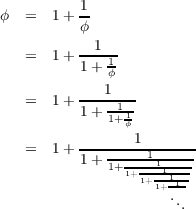 ϕ  =   1+ 1-
          ϕ
          --1--
   =   1+ 1 + 1ϕ
             1
   =   1+ -----1--
          1 + 1+1ϕ
          -------1-------
   =   1+ 1 + -----11----
              1+1+1+--111--
                    1+ ..
                       .
